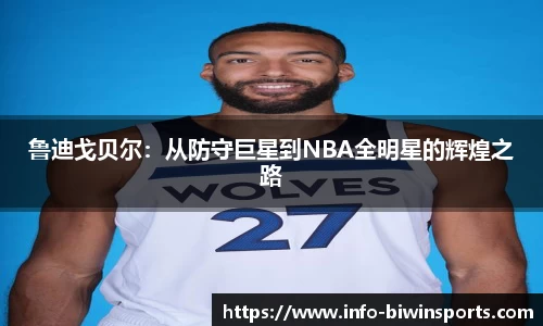 鲁迪戈贝尔：从防守巨星到NBA全明星的辉煌之路